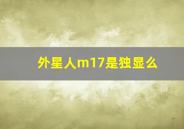 外星人m17是独显么