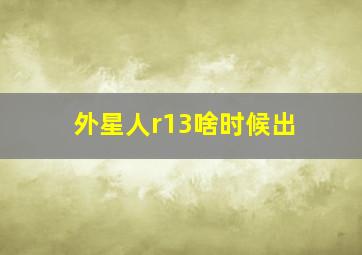 外星人r13啥时候出