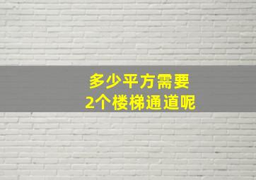 多少平方需要2个楼梯通道呢