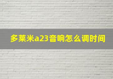 多莱米a23音响怎么调时间