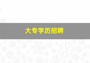 大专学历招聘