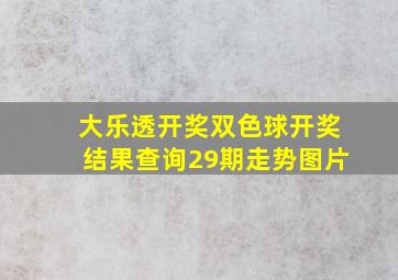 大乐透开奖双色球开奖结果查询29期走势图片