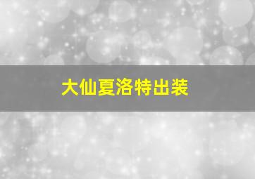 大仙夏洛特出装