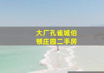 大厂孔雀城伯顿庄园二手房