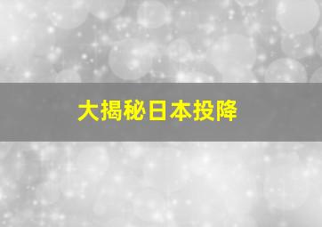 大揭秘日本投降