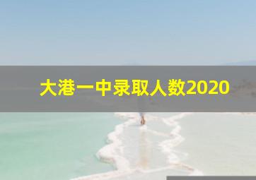 大港一中录取人数2020