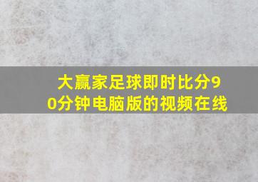 大赢家足球即时比分90分钟电脑版的视频在线