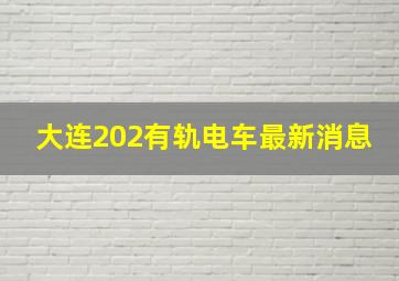 大连202有轨电车最新消息