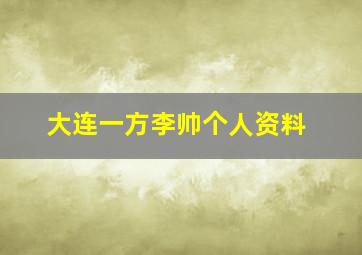 大连一方李帅个人资料