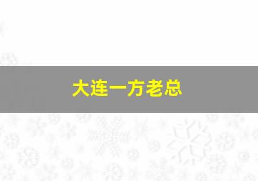 大连一方老总