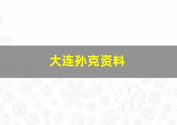 大连孙克资料