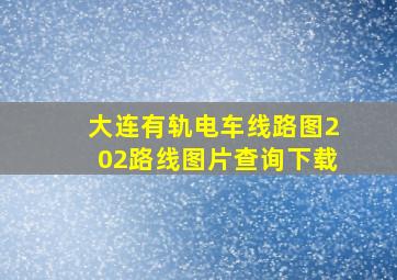 大连有轨电车线路图202路线图片查询下载