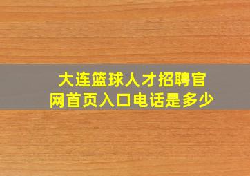 大连篮球人才招聘官网首页入口电话是多少