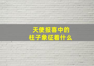 天使报喜中的柱子象征着什么