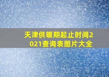 天津供暖期起止时间2021查询表图片大全