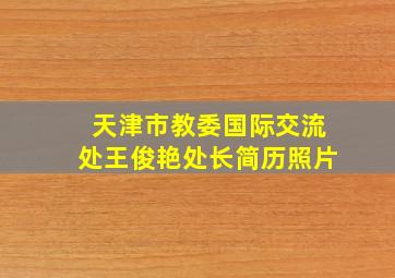 天津市教委国际交流处王俊艳处长简历照片