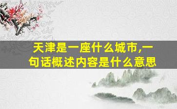 天津是一座什么城市,一句话概述内容是什么意思