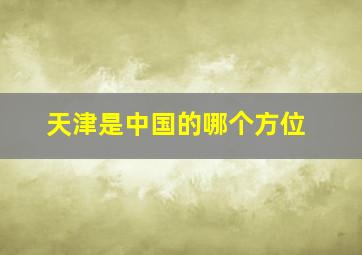 天津是中国的哪个方位