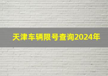 天津车辆限号查询2024年