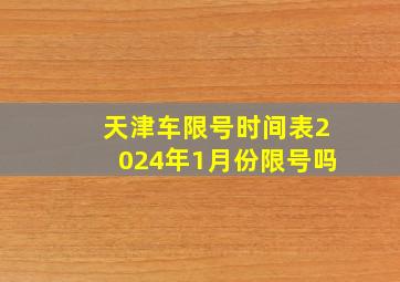 天津车限号时间表2024年1月份限号吗