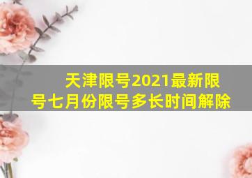 天津限号2021最新限号七月份限号多长时间解除