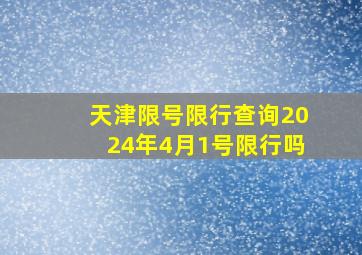 天津限号限行查询2024年4月1号限行吗