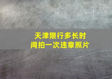 天津限行多长时间拍一次违章照片