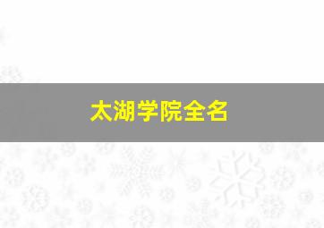 太湖学院全名