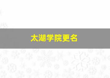 太湖学院更名