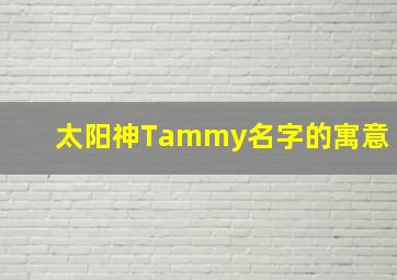 太阳神Tammy名字的寓意