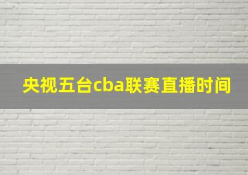 央视五台cba联赛直播时间