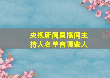 央视新闻直播间主持人名单有哪些人