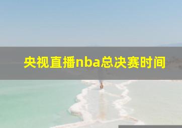 央视直播nba总决赛时间