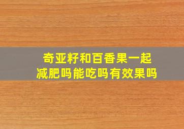 奇亚籽和百香果一起减肥吗能吃吗有效果吗