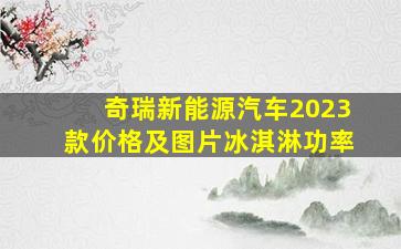 奇瑞新能源汽车2023款价格及图片冰淇淋功率