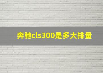 奔驰cls300是多大排量