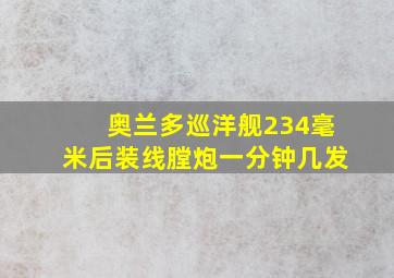 奥兰多巡洋舰234毫米后装线膛炮一分钟几发