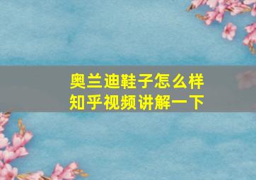 奥兰迪鞋子怎么样知乎视频讲解一下