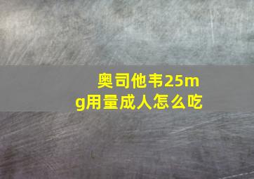 奥司他韦25mg用量成人怎么吃