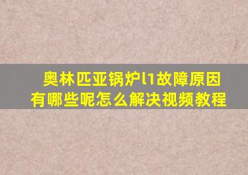 奥林匹亚锅炉l1故障原因有哪些呢怎么解决视频教程