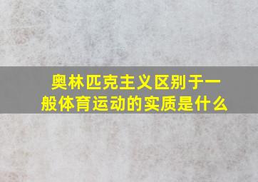 奥林匹克主义区别于一般体育运动的实质是什么