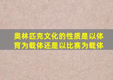 奥林匹克文化的性质是以体育为载体还是以比赛为载体