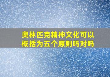 奥林匹克精神文化可以概括为五个原则吗对吗