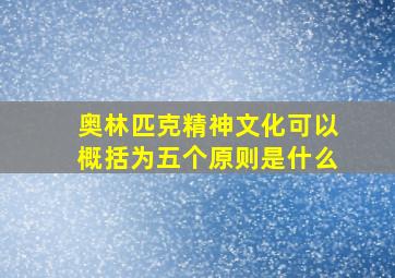 奥林匹克精神文化可以概括为五个原则是什么