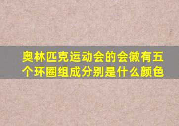 奥林匹克运动会的会徽有五个环圈组成分别是什么颜色