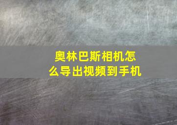 奥林巴斯相机怎么导出视频到手机