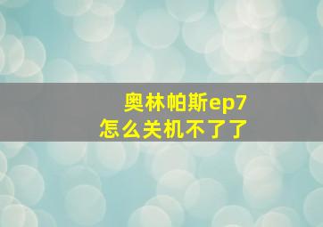 奥林帕斯ep7怎么关机不了了