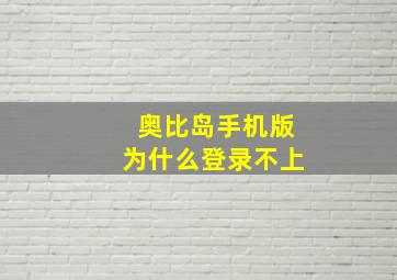 奥比岛手机版为什么登录不上