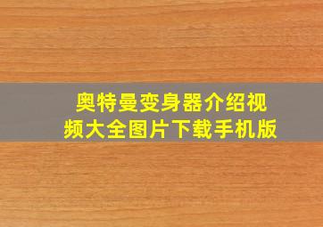 奥特曼变身器介绍视频大全图片下载手机版