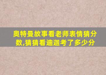 奥特曼故事看老师表情猜分数,猜猜看迪迦考了多少分